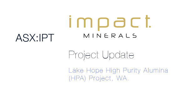 Impact Minerals (ASX: IPT) Project Update: Lake Hope High Purity Alumina (HPA) Project, WA