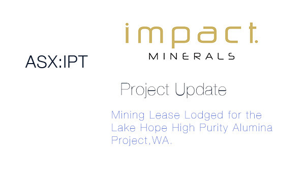 Impact Minerals (ASX: IPT) update on the Mining Lease lodged for the Lake Hope High Purity Alumina Project, WA.