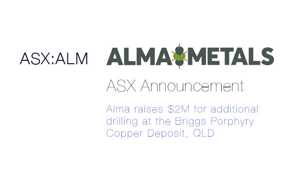 ASX Announcement: Alma Metals (ASX:ALM) - Alma raises $2M for additional drilling at the Briggs Porphyry Copper Deposit, QLD