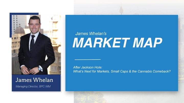 After Jackson Hole: What’s Next for Markets, Small Caps and the Cannabis Comeback? - Market Map with James Whelan