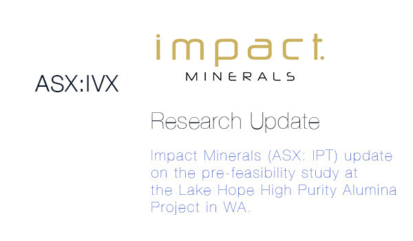 Impact Minerals (ASX: IPT) update on the pre-feasibility study at the Lake Hope High Purity Alumina Project in WA.