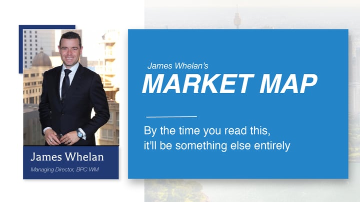 By the time you read this it'll be something else entirely - Market Map with James Whelan